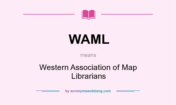 What does WAML mean? It stands for Western Association of Map Librarians