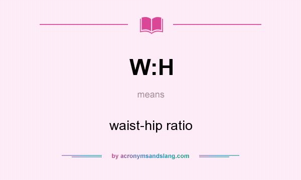 What Does W H Mean Definition Of W H W H Stands For Waist hip 