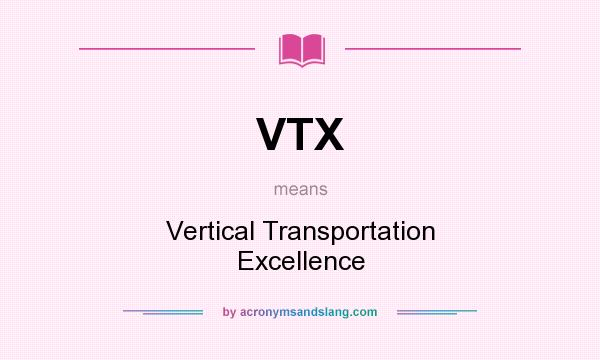 What does VTX mean? It stands for Vertical Transportation Excellence