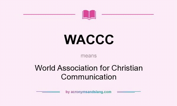 What does WACCC mean? It stands for World Association for Christian Communication