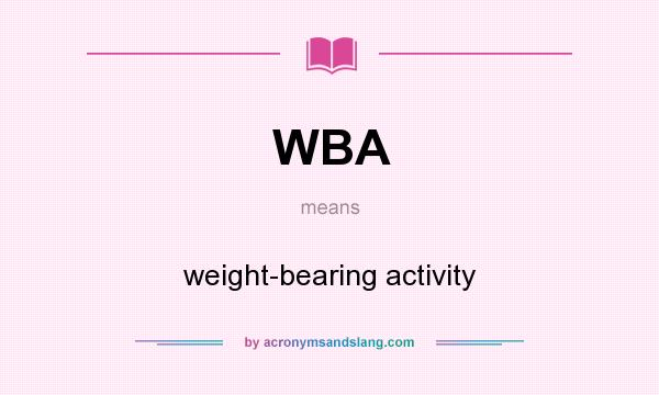 What does WBA mean? It stands for weight-bearing activity