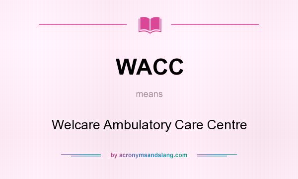 What does WACC mean? It stands for Welcare Ambulatory Care Centre
