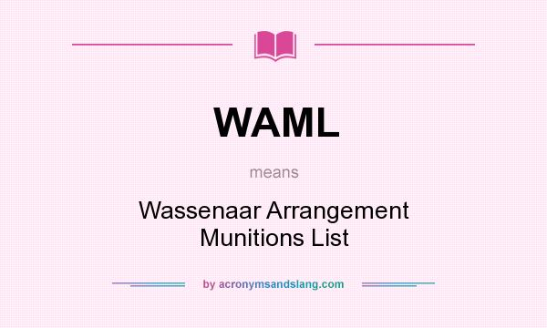 What does WAML mean? It stands for Wassenaar Arrangement Munitions List
