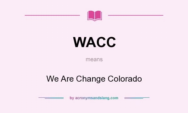 What does WACC mean? It stands for We Are Change Colorado
