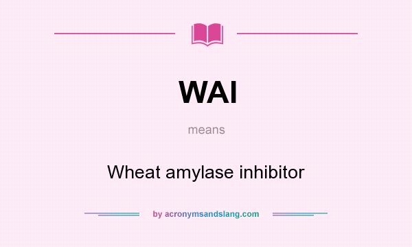 What does WAI mean? It stands for Wheat amylase inhibitor