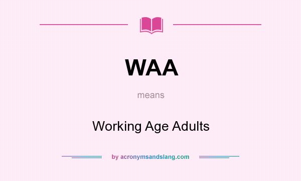What does WAA mean? It stands for Working Age Adults