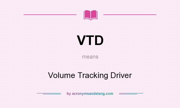 What does VTD mean? It stands for Volume Tracking Driver