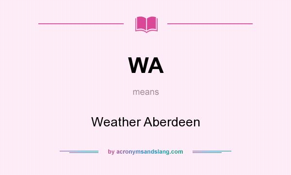 What does WA mean? It stands for Weather Aberdeen