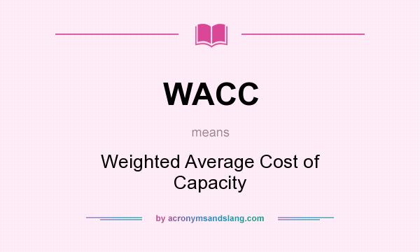 What does WACC mean? It stands for Weighted Average Cost of Capacity