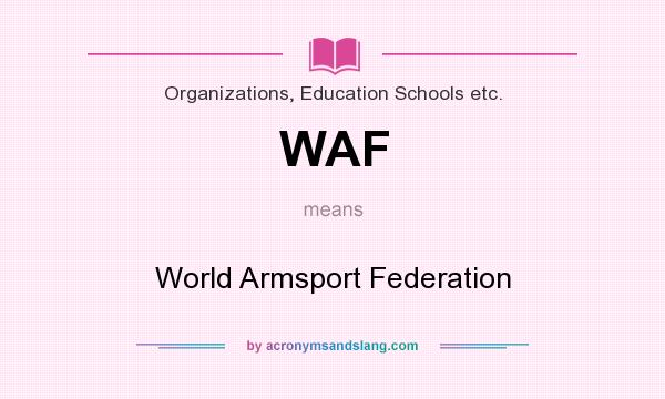 What does WAF mean? It stands for World Armsport Federation
