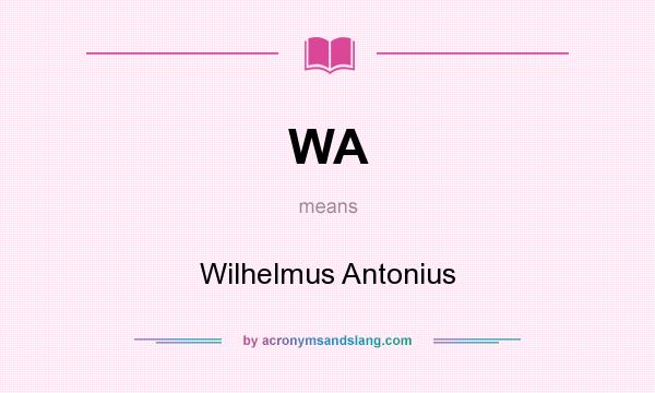 What does WA mean? It stands for Wilhelmus Antonius