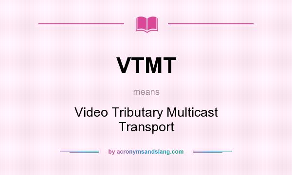 What does VTMT mean? It stands for Video Tributary Multicast Transport