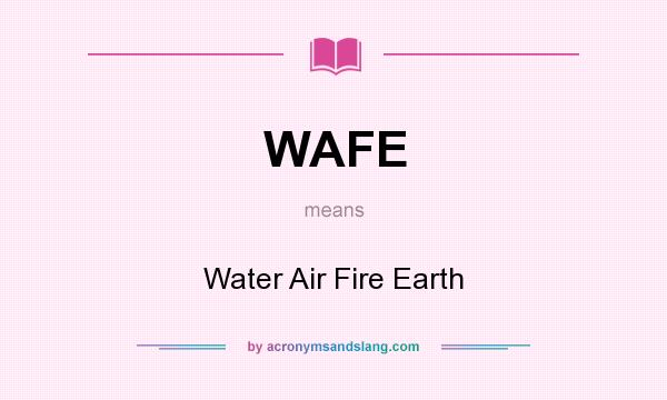 What does WAFE mean? It stands for Water Air Fire Earth