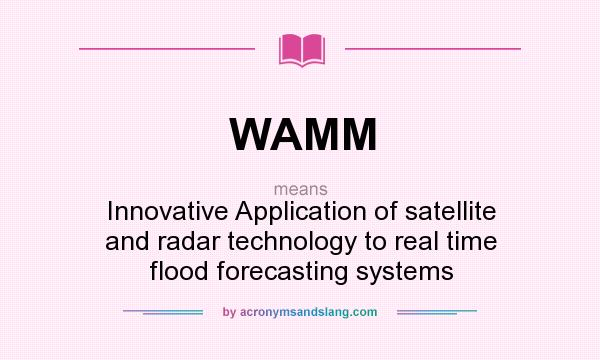 What does WAMM mean? It stands for Innovative Application of satellite and radar technology to real time flood forecasting systems