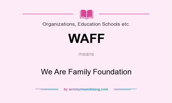 What does WAFF mean? It stands for We Are Family Foundation