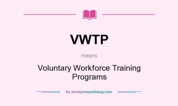 What does VWTP mean? It stands for Voluntary Workforce Training Programs