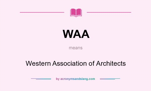 What does WAA mean? It stands for Western Association of Architects