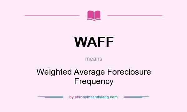 What does WAFF mean? It stands for Weighted Average Foreclosure Frequency
