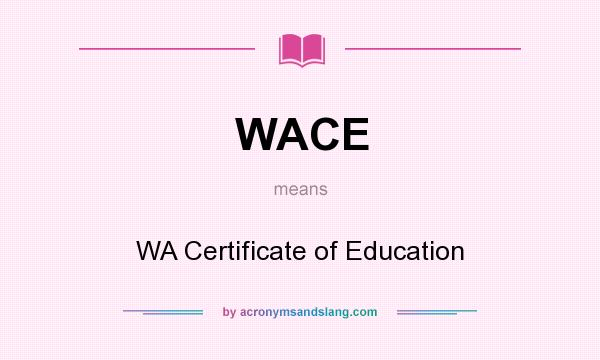 What does WACE mean? It stands for WA Certificate of Education