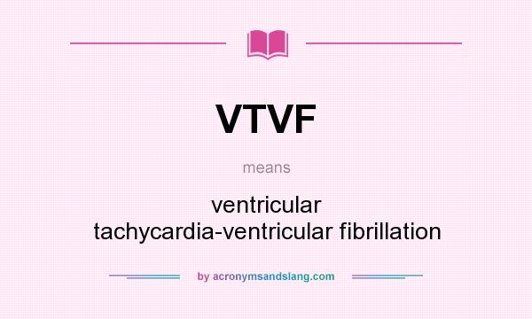 What does VTVF mean? It stands for ventricular tachycardia-ventricular fibrillation