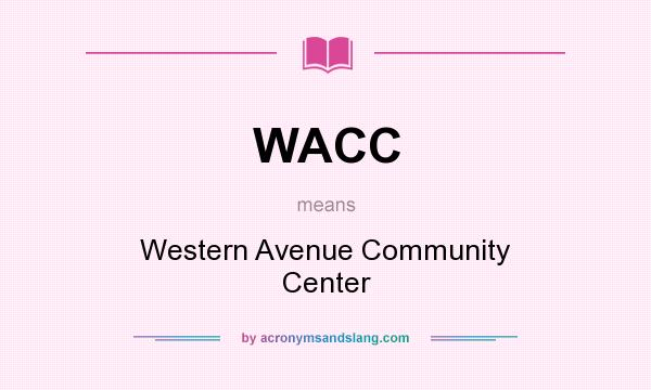 What does WACC mean? It stands for Western Avenue Community Center