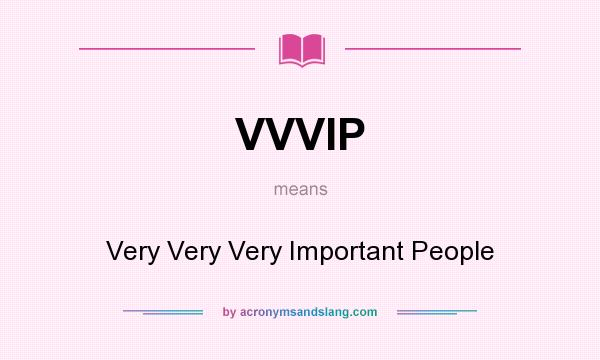 What does VVVIP mean? It stands for Very Very Very Important People