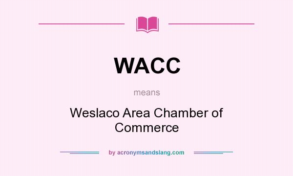 What does WACC mean? It stands for Weslaco Area Chamber of Commerce