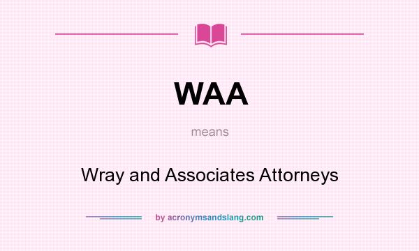 What does WAA mean? It stands for Wray and Associates Attorneys