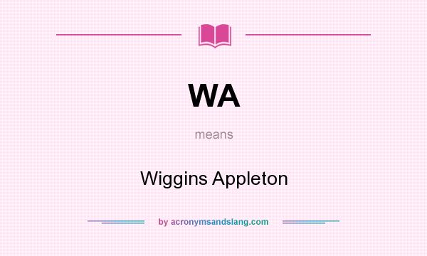 What does WA mean? It stands for Wiggins Appleton