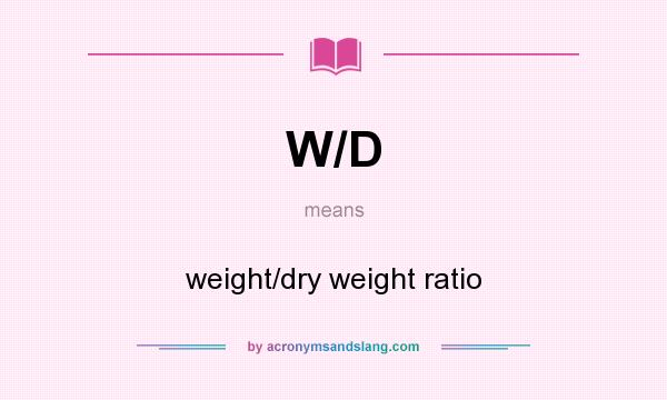What does W/D mean? It stands for weight/dry weight ratio