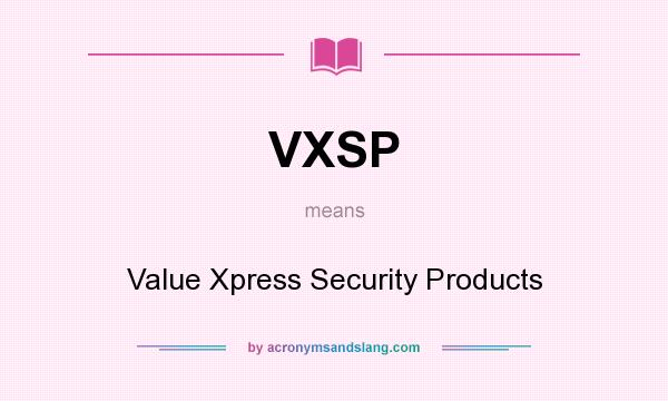 What does VXSP mean? It stands for Value Xpress Security Products