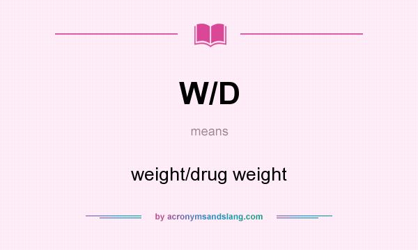 What does W/D mean? It stands for weight/drug weight