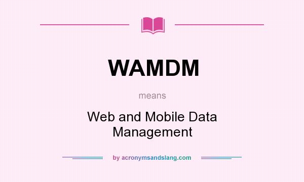 What does WAMDM mean? It stands for Web and Mobile Data Management
