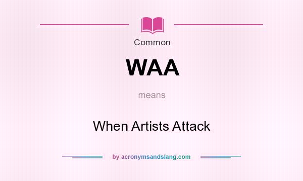 What does WAA mean? It stands for When Artists Attack