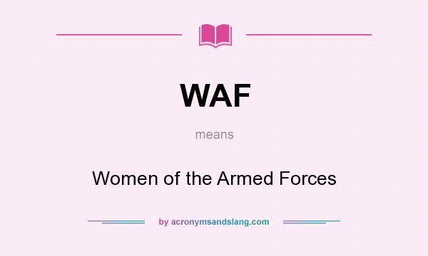 What does WAF mean? It stands for Women of the Armed Forces