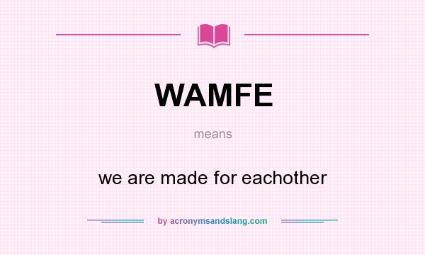 What does WAMFE mean? It stands for we are made for eachother