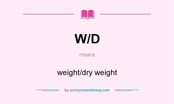 What does W/D mean? It stands for weight/dry weight