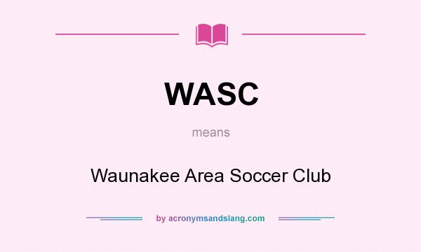 What does WASC mean? It stands for Waunakee Area Soccer Club