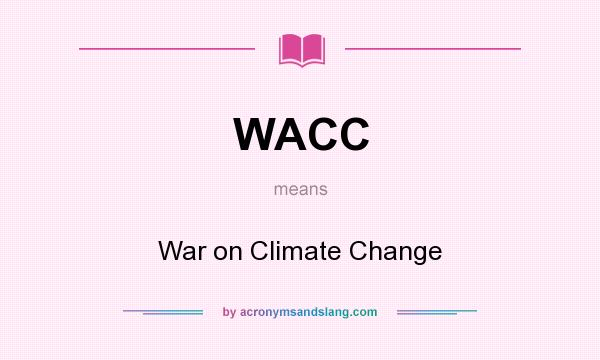 What does WACC mean? It stands for War on Climate Change