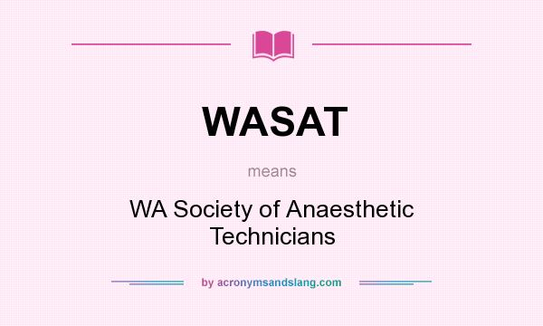 What does WASAT mean? It stands for WA Society of Anaesthetic Technicians