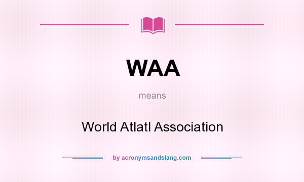 What does WAA mean? It stands for World Atlatl Association