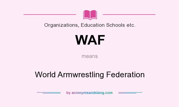 What does WAF mean? It stands for World Armwrestling Federation