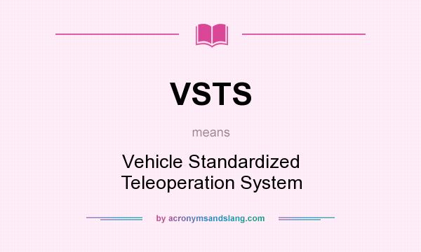 What does VSTS mean? It stands for Vehicle Standardized Teleoperation System