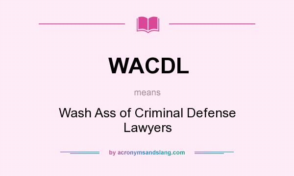 What does WACDL mean? It stands for Wash Ass of Criminal Defense Lawyers