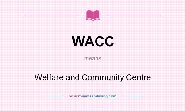 What does WACC mean? It stands for Welfare and Community Centre