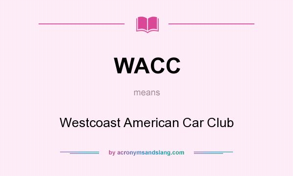 What does WACC mean? It stands for Westcoast American Car Club