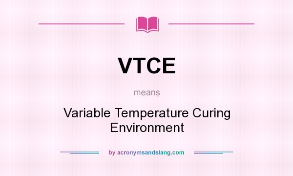What does VTCE mean? It stands for Variable Temperature Curing Environment