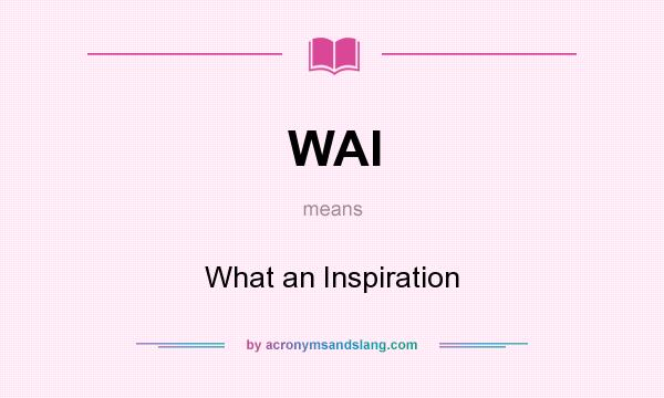 What does WAI mean? It stands for What an Inspiration