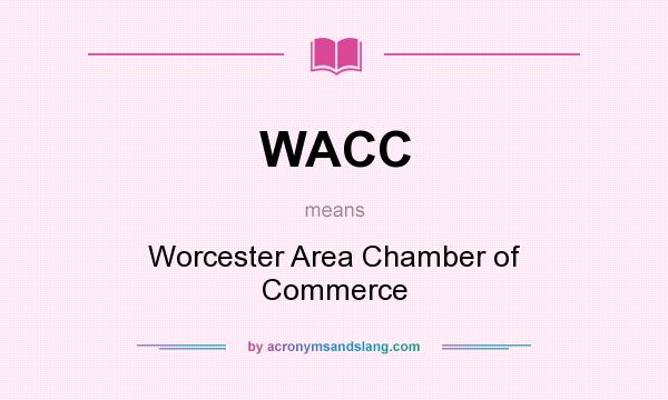 What does WACC mean? It stands for Worcester Area Chamber of Commerce