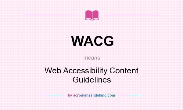 What does WACG mean? It stands for Web Accessibility Content Guidelines